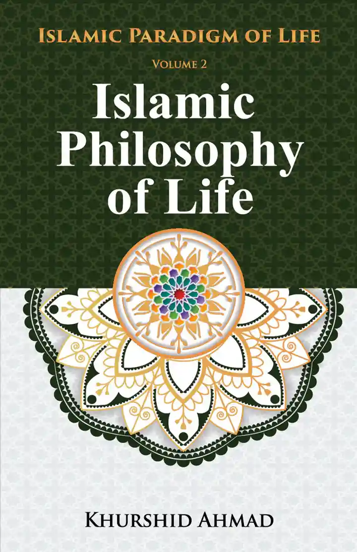 Islamic Philosophy of Life by Prof Khurshid Ahmad