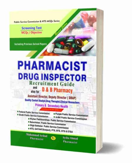 Pharmacist & Drug Inspector Recruitment Guide | MCQs Screening Test Book for D & B Pharmacy | DRAP, Assistant & Deputy Director Exams | FPSC, PPSC, SPSC, KPPSC, BPSC, AJKPSC | NTS, ETEA, PTS